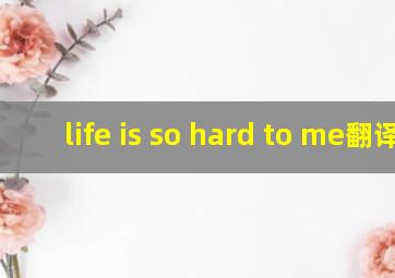 life is so hard to me翻译