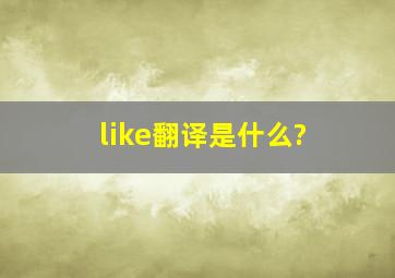 like翻译是什么?