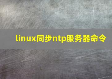 linux同步ntp服务器命令