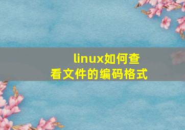 linux如何查看文件的编码格式