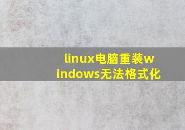 linux电脑重装windows无法格式化