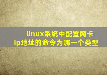 linux系统中配置网卡ip地址的命令为哪一个类型