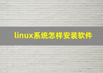 linux系统怎样安装软件