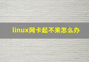 linux网卡起不来怎么办