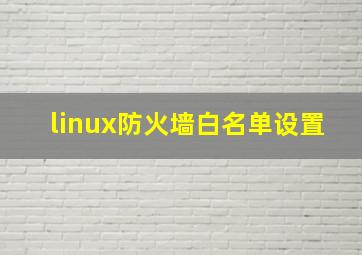 linux防火墙白名单设置