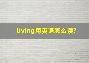 living用英语怎么读?