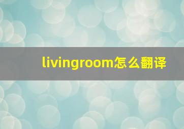 livingroom怎么翻译