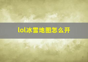 lol冰雪地图怎么开