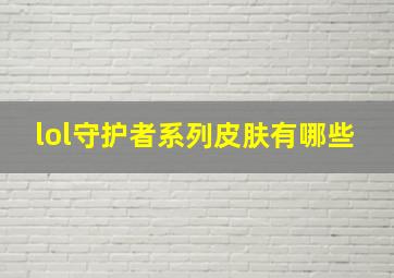 lol守护者系列皮肤有哪些