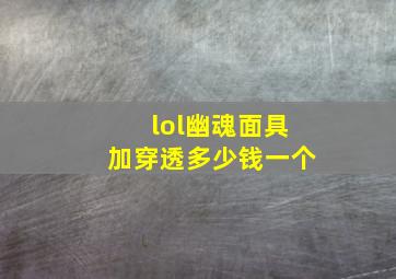 lol幽魂面具加穿透多少钱一个