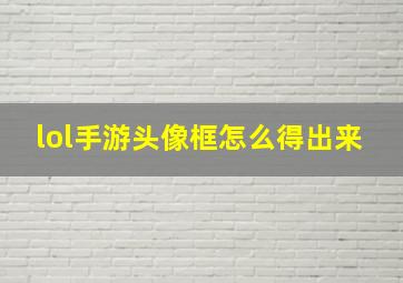 lol手游头像框怎么得出来