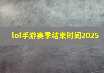 lol手游赛季结束时间2025