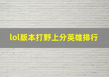 lol版本打野上分英雄排行