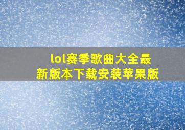 lol赛季歌曲大全最新版本下载安装苹果版