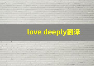 love deeply翻译