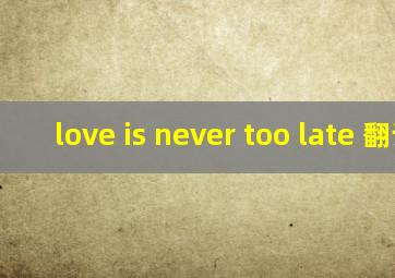 love is never too late 翻译