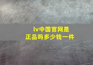 lv中国官网是正品吗多少钱一件