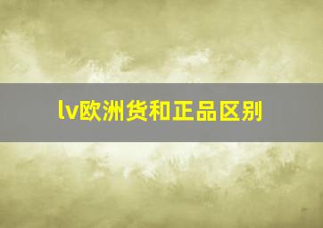 lv欧洲货和正品区别