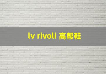 lv rivoli 高帮鞋