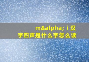 mαⅰ汉字四声是什么字怎么读