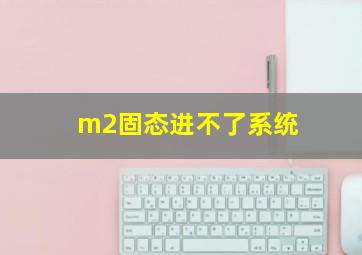 m2固态进不了系统