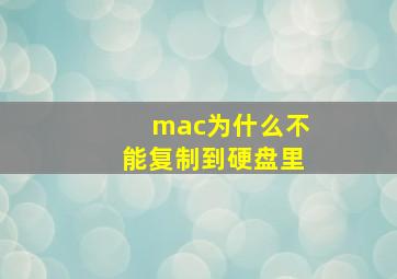 mac为什么不能复制到硬盘里