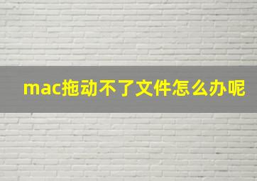 mac拖动不了文件怎么办呢