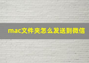 mac文件夹怎么发送到微信