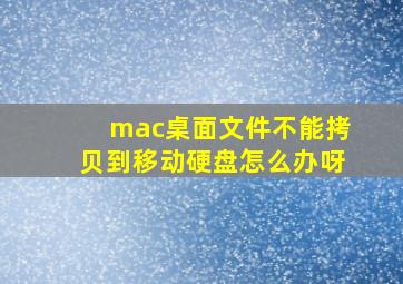 mac桌面文件不能拷贝到移动硬盘怎么办呀