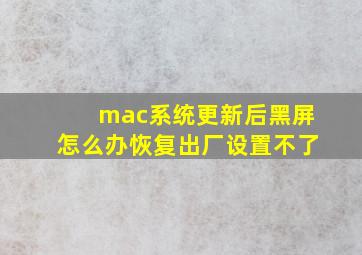 mac系统更新后黑屏怎么办恢复出厂设置不了