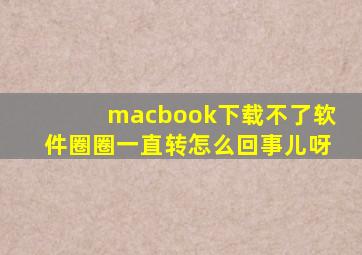 macbook下载不了软件圈圈一直转怎么回事儿呀