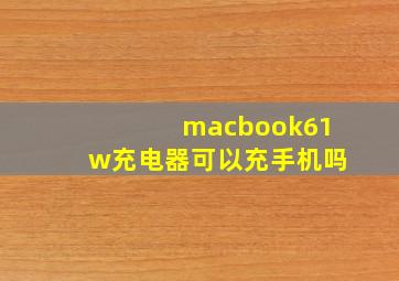 macbook61w充电器可以充手机吗