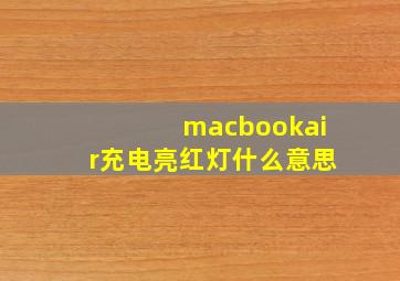 macbookair充电亮红灯什么意思