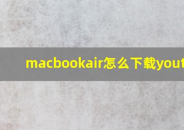 macbookair怎么下载youtube