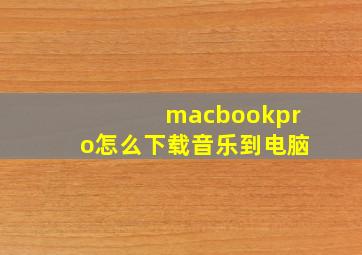 macbookpro怎么下载音乐到电脑