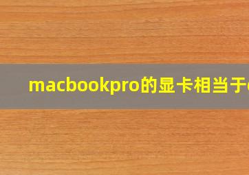 macbookpro的显卡相当于gtx