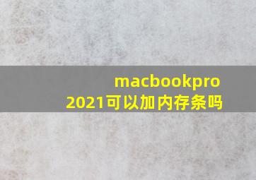 macbookpro2021可以加内存条吗