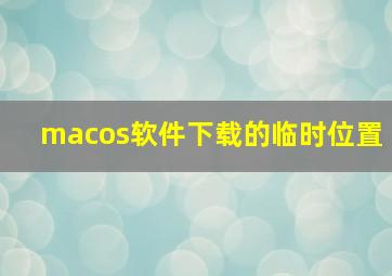 macos软件下载的临时位置