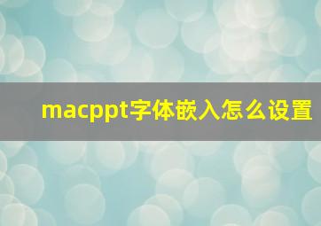 macppt字体嵌入怎么设置