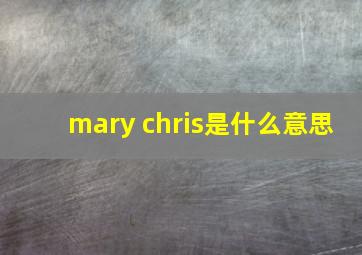 mary chris是什么意思