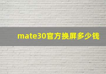 mate30官方换屏多少钱