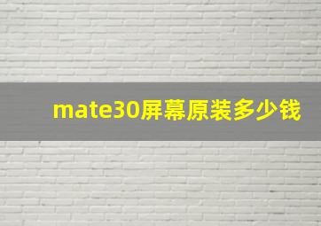 mate30屏幕原装多少钱