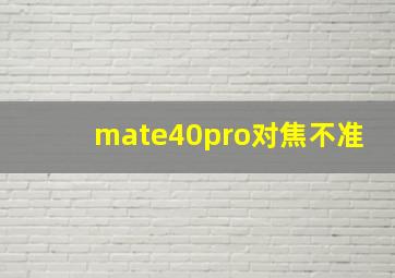 mate40pro对焦不准