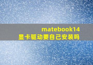 matebook14显卡驱动要自己安装吗