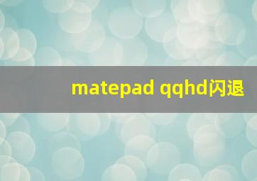 matepad qqhd闪退