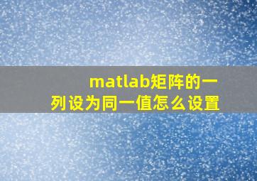 matlab矩阵的一列设为同一值怎么设置