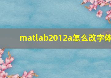 matlab2012a怎么改字体