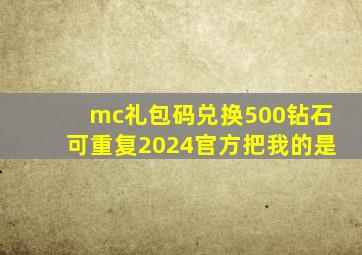 mc礼包码兑换500钻石可重复2024官方把我的是