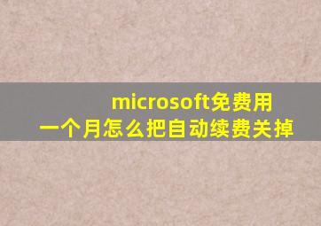 microsoft免费用一个月怎么把自动续费关掉