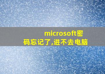 microsoft密码忘记了,进不去电脑